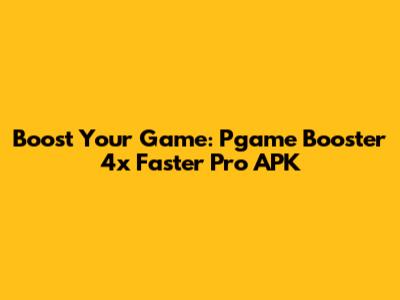 Boost Your Game: Pgame Booster 4x Faster Pro APK