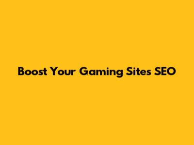 Boost Your Gaming Site's SEO