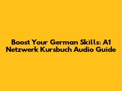 Boost Your German Skills: A1 Netzwerk Kursbuch Audio Guide