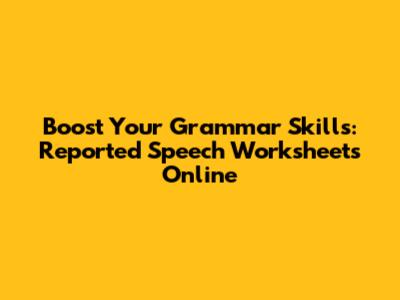 Boost Your Grammar Skills: Reported Speech Worksheets Online