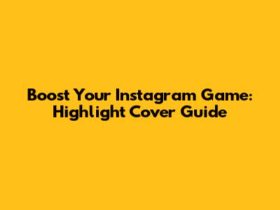Boost Your Instagram Game: Highlight Cover Guide