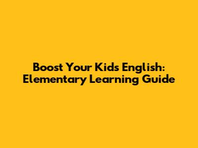 Boost Your Kid's English: Elementary Learning Guide