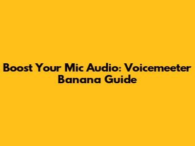 Boost Your Mic Audio: Voicemeeter Banana Guide