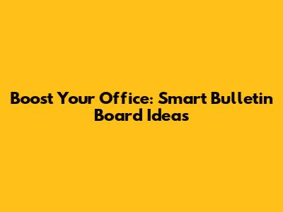 Boost Your Office: Smart Bulletin Board Ideas