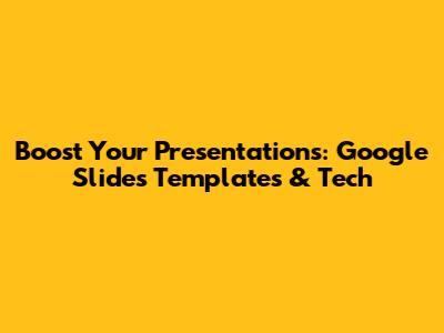 Boost Your Presentations: Google Slides Templates & Tech