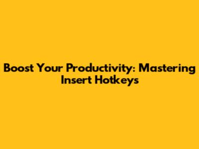 Boost Your Productivity: Mastering Insert Hotkeys