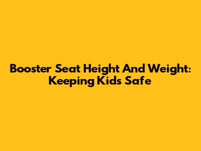 Booster Seat Height And Weight: Keeping Kids Safe