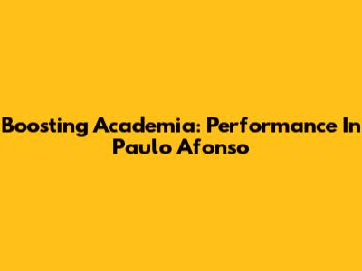 Boosting Academia: Performance In Paulo Afonso