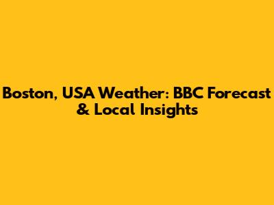 Boston, USA Weather: BBC Forecast & Local Insights