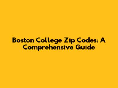 Boston College Zip Codes: A Comprehensive Guide