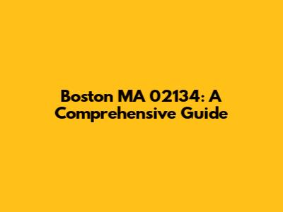 Boston MA 02134: A Comprehensive Guide