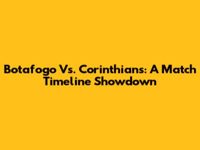 Botafogo Vs. Corinthians: A Match Timeline Showdown