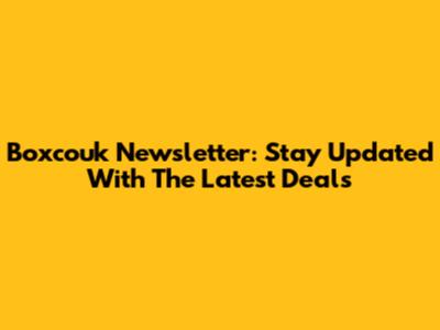 Boxcouk Newsletter: Stay Updated With The Latest Deals