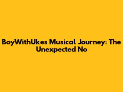 BoyWithUke's Musical Journey: The Unexpected 'No'