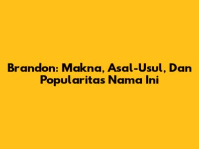 Brandon: Makna, Asal-Usul, Dan Popularitas Nama Ini