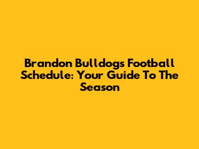 Brandon Bulldogs Football Schedule: Your Guide To The Season