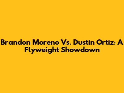 Brandon Moreno Vs. Dustin Ortiz: A Flyweight Showdown