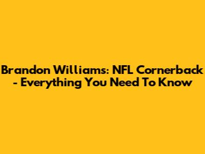 Brandon Williams: NFL Cornerback - Everything You Need To Know