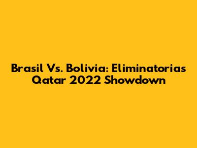 Brasil Vs. Bolivia: Eliminatorias Qatar 2022 Showdown