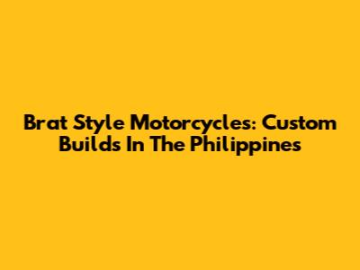 Brat Style Motorcycles: Custom Builds In The Philippines