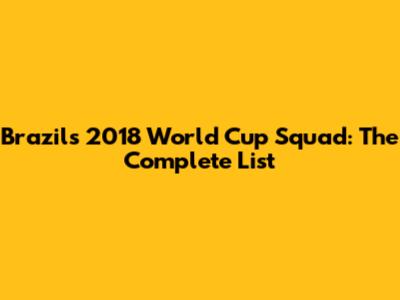 Brazil's 2018 World Cup Squad: The Complete List