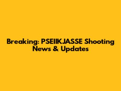 Breaking: PSEIIKJASSE Shooting News & Updates