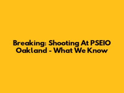 Breaking: Shooting At PSEIO Oakland - What We Know
