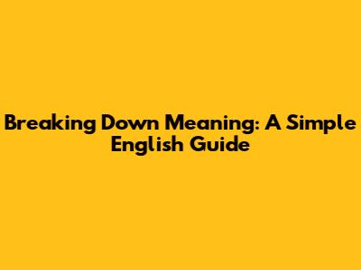 Breaking Down Meaning: A Simple English Guide
