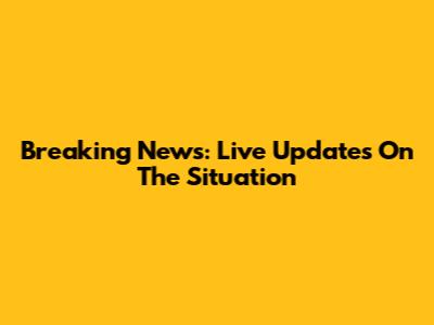Breaking News: Live Updates On The Situation