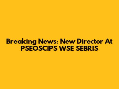 Breaking News: New Director At PSEOSCIPS WSE SEBRIS