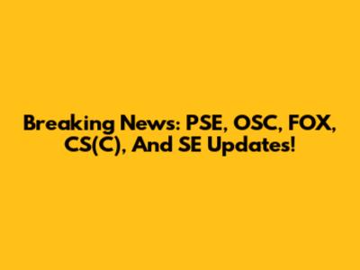 Breaking News: PSE, OSC, FOX, CS(C), And SE Updates!
