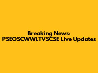 Breaking News: PSEOSCWWLTVSCSE Live Updates