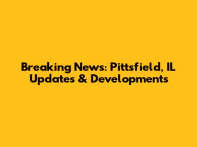 Breaking News: Pittsfield, IL Updates & Developments