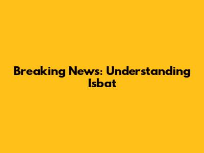Breaking News: Understanding Isbat