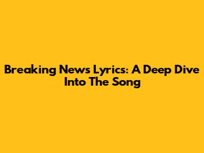 Breaking News Lyrics: A Deep Dive Into The Song