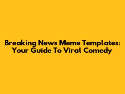 Breaking News Meme Templates: Your Guide To Viral Comedy