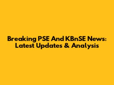 Breaking PSE And KBnSE News: Latest Updates & Analysis