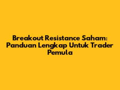 Breakout Resistance Saham: Panduan Lengkap Untuk Trader Pemula
