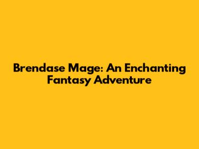 Brendase Mage: An Enchanting Fantasy Adventure