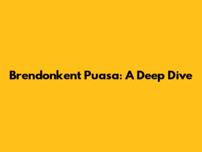 Brendonkent Puasa: A Deep Dive