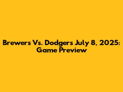 Brewers Vs. Dodgers July 8, 2025: Game Preview