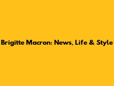 Brigitte Macron: News, Life & Style