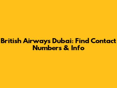 British Airways Dubai: Find Contact Numbers & Info