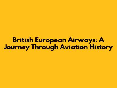 British European Airways: A Journey Through Aviation History