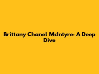 Brittany Chanel McIntyre: A Deep Dive