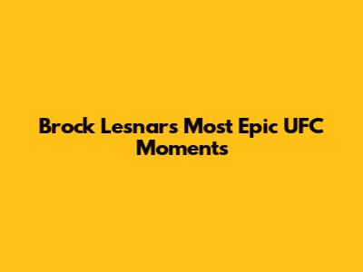 Brock Lesnar's Most Epic UFC Moments