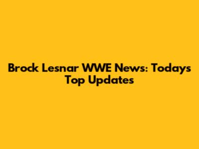 Brock Lesnar WWE News: Today's Top Updates