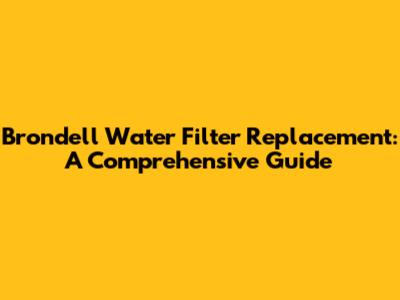 Brondell Water Filter Replacement: A Comprehensive Guide
