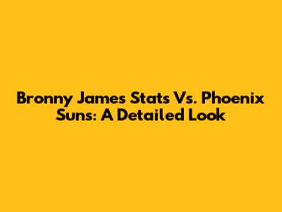 Bronny James' Stats Vs. Phoenix Suns: A Detailed Look