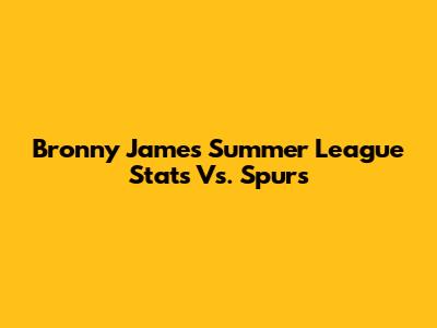 Bronny James' Summer League Stats Vs. Spurs